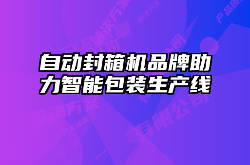 自動封箱機品牌助力智能包裝生產(chǎn)線