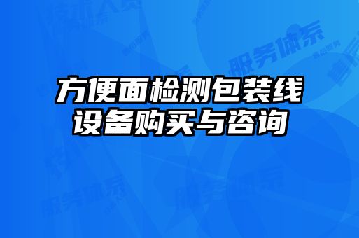 方便面檢測包裝線設備購買與咨詢