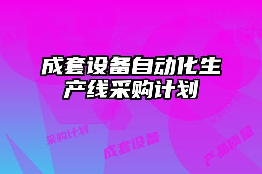 成套設(shè)備自動(dòng)化生產(chǎn)線采購計(jì)劃